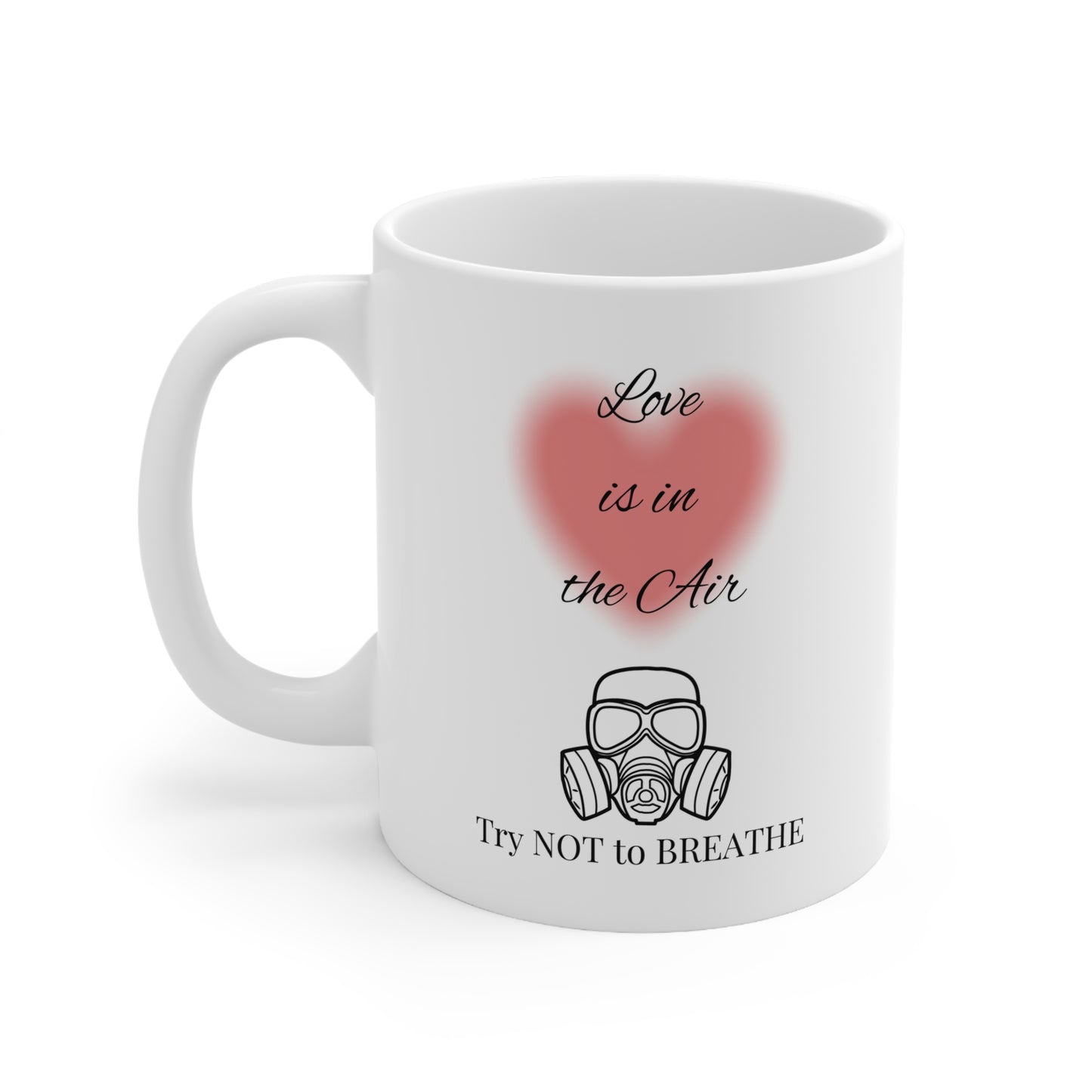 "Love is in the Air Try Not to Breathe" Ceramic Mug 11oz